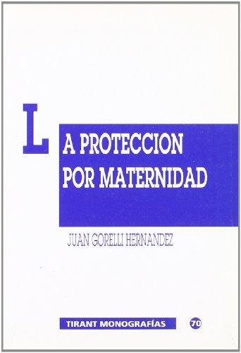 Proteccion por maternidad, (La)Analisis normativo en derecho del trabajo.