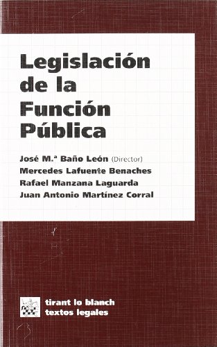 LegislaciÃ³n de la FunciÃ³n PÃºblica (Textos legales / Tirant lo Blanch) (Spanish Edition) (9788480026673) by Rafael Manzana Laguarda; Juan Antonio MartÃ­nez Corral; JosÃ© MÂª BaÃ±o LeÃ³n; Mercedes Lafuente Benaches