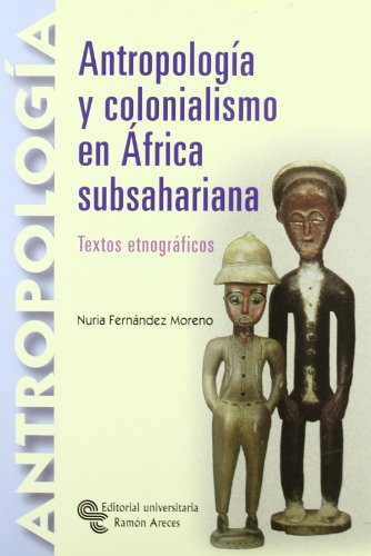 Antropologia y colonialismo en Africa subsahariana. Textos etnograficos.