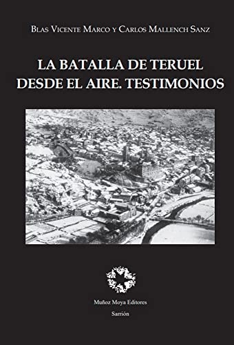 Beispielbild fr LA BATALLA DE TERUEL DESDE EL AIRE. TESTIMONIOS. zum Verkauf von KALAMO LIBROS, S.L.