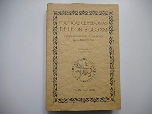 Imagen de archivo de POLITICAS CEREMONIAS DE LEON. SIGLO XXI: UNA HISTORIA INTIMA DE L A CIUDAD Y SUS TRADICIONES a la venta por medimops