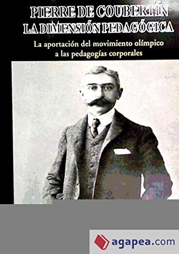 Imagen de archivo de Pierre de Coubertin, la dimensin pedaggica : la aportacin del movimiento olmpico a las pedagogas corporales a la venta por medimops