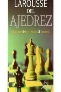 9788480163293: Larousse Del Ajedrez/ Larousse Chess: Descubrir, Profundizar, Dominar (Referencia General)