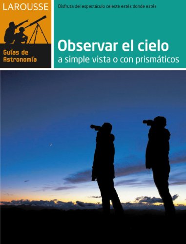 9788480169172: Observar el Cielo a simple vista o con prismticos (Larousse - Libros Ilustrados/ Prcticos - Ocio Y Naturaleza - Astronoma - Guas De Astronoma)