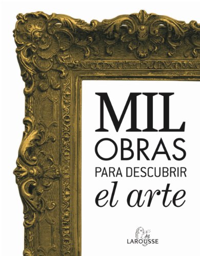 9788480169905: Mil obras para descubrir el arte (Larousse - Libros Ilustrados/ Prcticos - Arte Y Cultura - Grandes Obras)