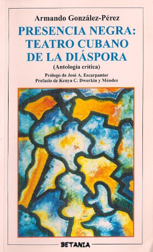 Stock image for Presencia negra: Teatro cubano de la diaÂ spora : antologiÂ a criÂ tica (ColeccioÂ n AntologiÂ as) (Spanish Edition) for sale by Half Price Books Inc.