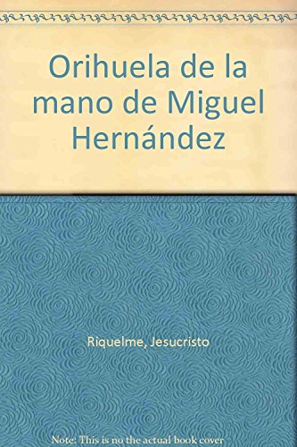 Imagen de archivo de ORIHUELA DE LA MANO DE MIGUEL HERNANDEZ (SIN COLECCION) Riquelme, Jesucristo a la venta por VANLIBER