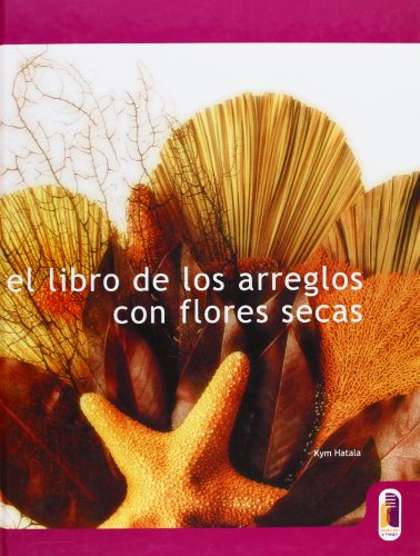 Stock image for LIBRO DE LOS ARREGLOS CON FLORES SECAHatala, Kym for sale by Iridium_Books