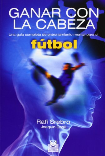 Ganar con la cabeza. Una guÃ­a completa de entrenamiento mental para el fÃºtbol (Spanish Edition) (9788480197229) by Srebro, Rafi; Dosil, JoaquÃ­n