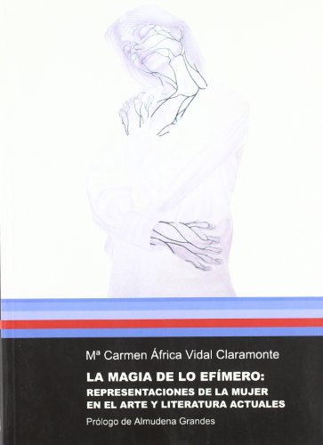 Stock image for LA MAGIA DE LO EFIMERO. REPRESENTACIONES DE LA MUJER EN EL ARTE Y LITERATURA ACTUALES for sale by Prtico [Portico]