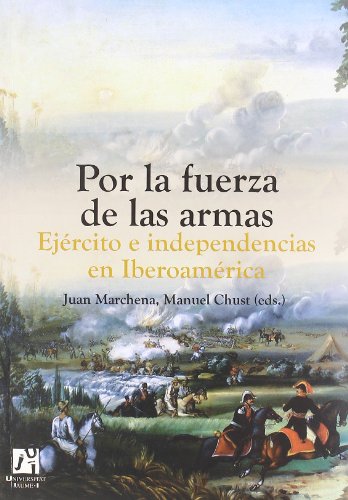 Stock image for Por la fuerza de las armas. Ej rcito e independencias en Iberoam rica (Spanish Edition) for sale by Books From California