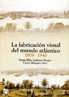 Imagen de archivo de LA FABRICACION VISUAL DEL MUNDO ATLANTICO, 1808-1940 a la venta por Prtico [Portico]