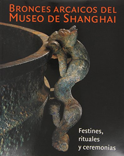Stock image for Bronces arcaicos del Museo de Shanghai festines, rituales y ceremonias for sale by Librera Prez Galds