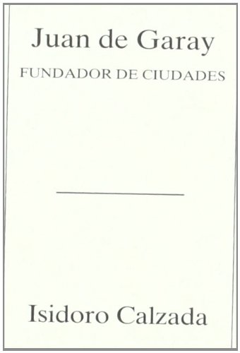 Imagen de archivo de Juan de Garay Fundador de Ciudades. a la venta por Hamelyn