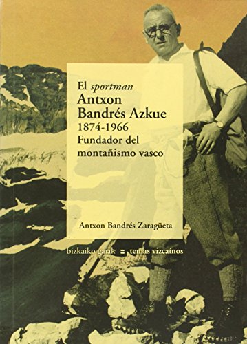 Stock image for El sportman antxon bandres azkue, 1874-1966. fundador del montaismo Vasco for sale by medimops