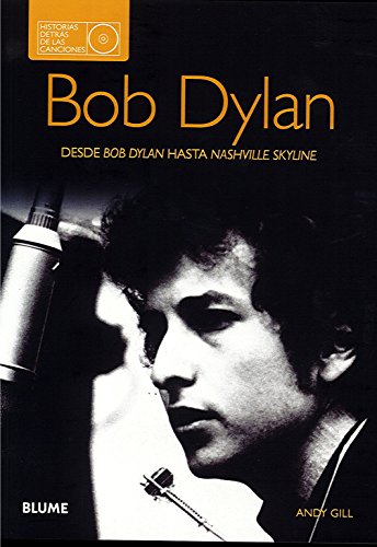 Imagen de archivo de BOB DYLAN: DESDE BOB DYLAN HASTA NASHVILLE SKYLINE. Historias detrs de las canciones a la venta por KALAMO LIBROS, S.L.