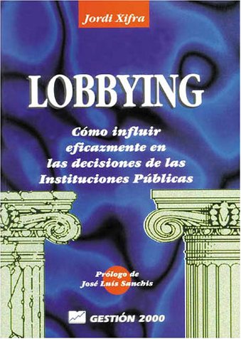 Imagen de archivo de Lobbying : Como Influir Eficazmente en las Decisiones de las Instituciones Publicas a la venta por Better World Books: West