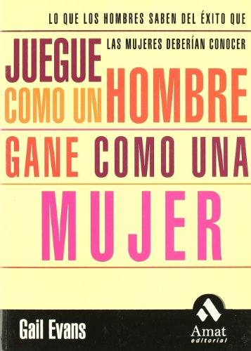 Imagen de archivo de JUEGUE COMO UN HOMBRE, GANE COMO UNA MUJER. LO QUE LOS HOMBRES SABEN DEL XITO QUE LAS MUJERES a la venta por KALAMO LIBROS, S.L.