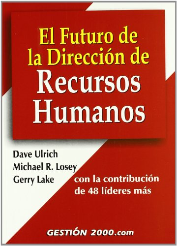 El futuro de la direcciÃ³n de Recursos Humanos: con la contribuciÃ³n de 48 lÃ­deres mÃ¡s (9788480888318) by Lake, Gerry; Losey, Michael R.; Ulrich, Dave