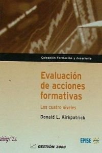 EVALUACION DE ACCIONES FORMATIVAS: Los Cuatro Niveles (Coleccion Formacion y Desarrollo) (9788480889438) by Donald Kirkpatrick