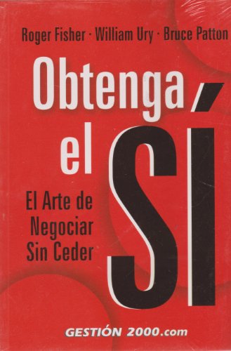 Obtenga el Si/ Getting to Yes: El Arte De Negociar Sin Ceder (Spanish Edition) (9788480889988) by Fisher, Roger; Ury, William; Patton, Bruce