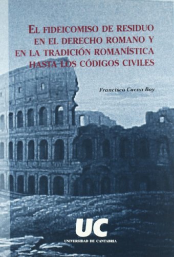 Imagen de archivo de EL FIDEICOMISO DE RESIDUO EN EL DERECHO ROMANO Y EN LA TRADICION ROMANISTICA HASTA LOS CODIGOS CIVILES a la venta por MARCIAL PONS LIBRERO