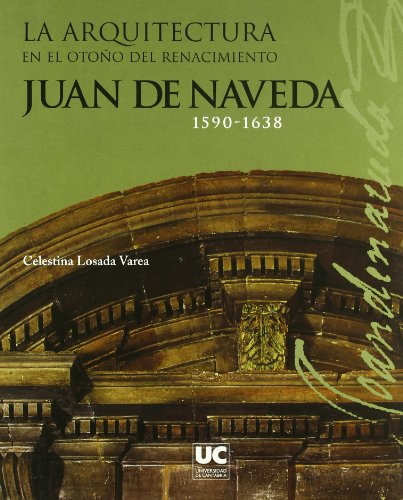 9788481024388: La arquitectura en el otoo del Renacimiento: Juan de Naveda, 1590-1638