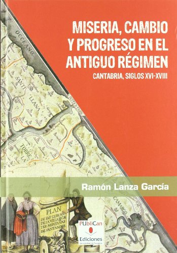 Stock image for Miseria, cambio y progreso en el Antiguo R gimen : Cantabria, siglos XVI-XVIII for sale by WorldofBooks