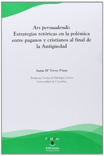 Imagen de archivo de ARS PERSUADENDI: ESTRATEGIAS RETORICAS EN LA POLEMICA ENTRE PAGANOS Y CRISTIANOS AL FINAL DE LA ANTIGUEDAD. LECCION FE a la venta por Prtico [Portico]