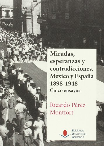 Beispielbild fr MIRADAS, ESPERANZAS Y CONTRADICCIONES. MEXICO Y ESPAA 1898-1948. CINCO ENSAYOS zum Verkauf von Prtico [Portico]