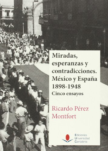 Imagen de archivo de MIRADAS, ESPERANZAS Y CONTRADICCIONES. MEXICO Y ESPAA 1898-1948. CINCO ENSAYOS a la venta por Prtico [Portico]