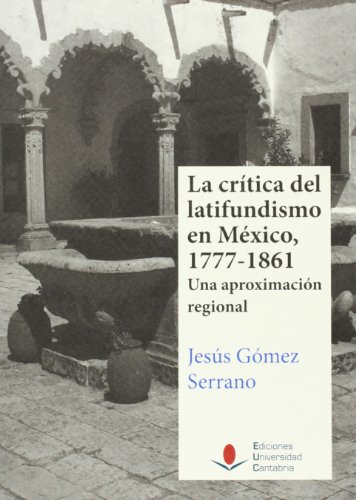 Beispielbild fr LA CRITICA DEL LATIFUNDISMO EN MEXICO, 1777-1861. UNA APROXIMACION REGIONAL zum Verkauf von Prtico [Portico]