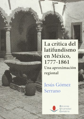 Imagen de archivo de LA CRITICA DEL LATIFUNDISMO EN MEXICO, 1777-1861. UNA APROXIMACION REGIONAL a la venta por Prtico [Portico]