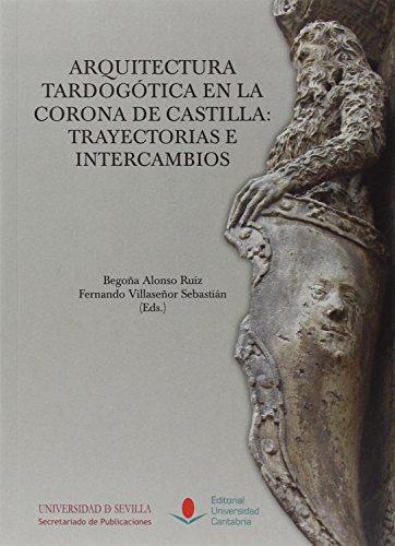 Imagen de archivo de ARQUITECTURA TARDOGTICA EN LA CORONA DE CASTILLA: TRAYECTORIAS E INTERCAMBIOS a la venta por KALAMO LIBROS, S.L.