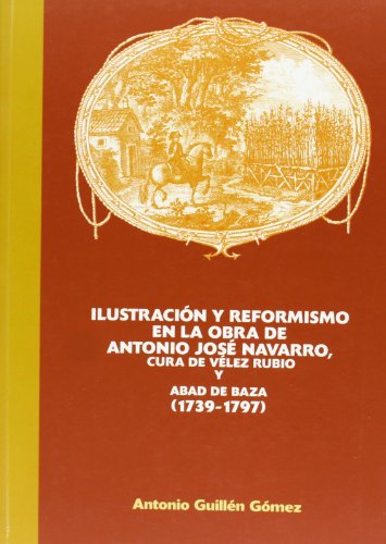 Imagen de archivo de ILUSTRACION Y REFORMISMO EN LA OBRA DE ANTONIO JOSE NAVARRO, CURA DE VELEZ RUBIO Y ABAD DE BAZA (1739-1797) a la venta por Prtico [Portico]