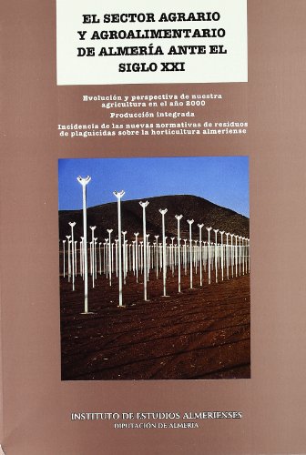 Imagen de archivo de EL SECTOR AGRARIO Y AGROALIMENTARIO DE ALMERIA ANTE EL SIGLO XXI. EVOLUCION Y PERSPECTIVA DE NUESTRA AGRICULTURA EN EL A a la venta por Prtico [Portico]