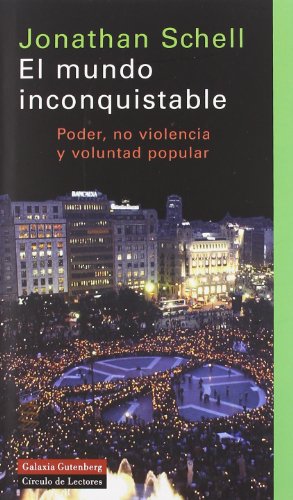 El mundo inconquistable: Poder, no violencia y voluntad popular (Spanish Edition) (9788481094305) by Schell, Jonathan