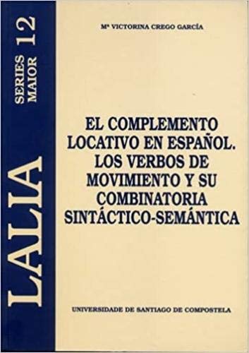 EL COMPLEMENTO LOCATIVO EN ESPAÑOL. LOS VERBOS DE MOVIMIENTO Y SU COMBINATORIA SINTACTICO-SEMANTICA - CREGO GARCIA, M. V.