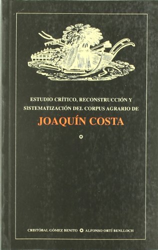 ESTUDIO CRITICO, RECONSTRUCCION Y SISTEMATIZACION DEL CORPUS AGRARIO DE JOAQUIN COSTA