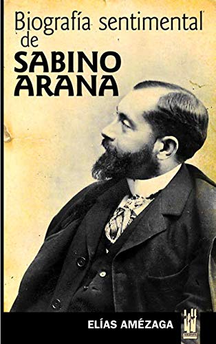 Biografía sentimental de Sabino Arana . - Amezaga Urlezaga, Elias