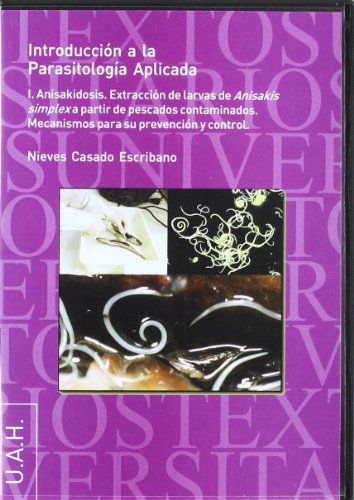 9788481386806: Introduccin a la Parasitologa Aplicada I: Anisakidosis. Extraccin de larvas de Anisakis simplex a partir de pescados contaminados. Mecanismos para su prevencin y control (SIN COLECCION)