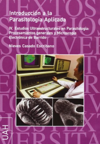 Imagen de archivo de INTRODUCCIN A LA PARASITOLOGA APLICADA: IV. Estudios ultraestructurales en parasitologa: procesamientos generales y microscopa electrnica de barrido a la venta por KALAMO LIBROS, S.L.