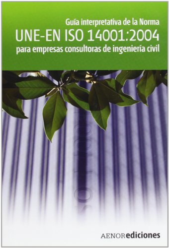 Imagen de archivo de GUA INTERPRETATIVA DE LA NORMA UNE-EN ISO 14001:2004 PARA EMPRESAS CONSULTORAS DE INGENIERA CIVIL a la venta por KALAMO LIBROS, S.L.