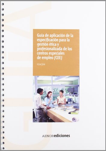 Imagen de archivo de GUIA DE APLICACION DE LA ESPECIFICACION PARA LA GESTION ETICA Y PROFESIONALIZADA DE LOS CENTROS ESPECIALES DE EMPLEO (CEE) a la venta por KALAMO LIBROS, S.L.