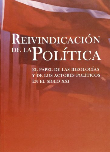Stock image for Reivindicacin de la poltica el papel de las ideologas y de los actores polticos en el siglo XXI for sale by MARCIAL PONS LIBRERO