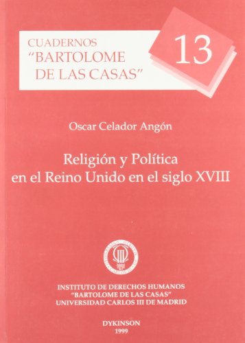 Stock image for CUADERNOS BARTOLOM DE LAS CASAS, N 13: RELIGIN Y POLTICA EN EL REINO UNIDO EN EL SIGLO XVIII. for sale by AG Library