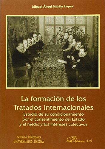 LA FORMACIÓN DE LOS TRATADOS INTERNACIONALES: Estudio de su condicionamiento por el consentimient...