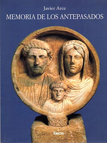 Memoria de los antepasados: Puesta en escena y desarrollo del elogio fuÌnebre romano (Spanish Edition) (9788481562583) by Arce, Javier