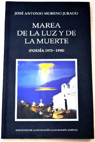 Marea de la luz y de la muerte: PoesiÌa, 1973-1998 (Spanish Edition) (9788481631722) by Moreno Jurado, JoseÌ Antonio