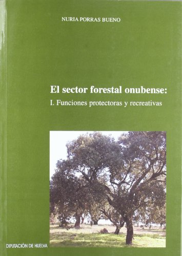 Imagen de archivo de SECTOR FORESTAL ONUBENSE: I. FUNCIONES PROTECTORAS Y RECREATIVAS (COLECCION INVE. TIGACION. SERIE ECONOMIA, 43) a la venta por AG Library